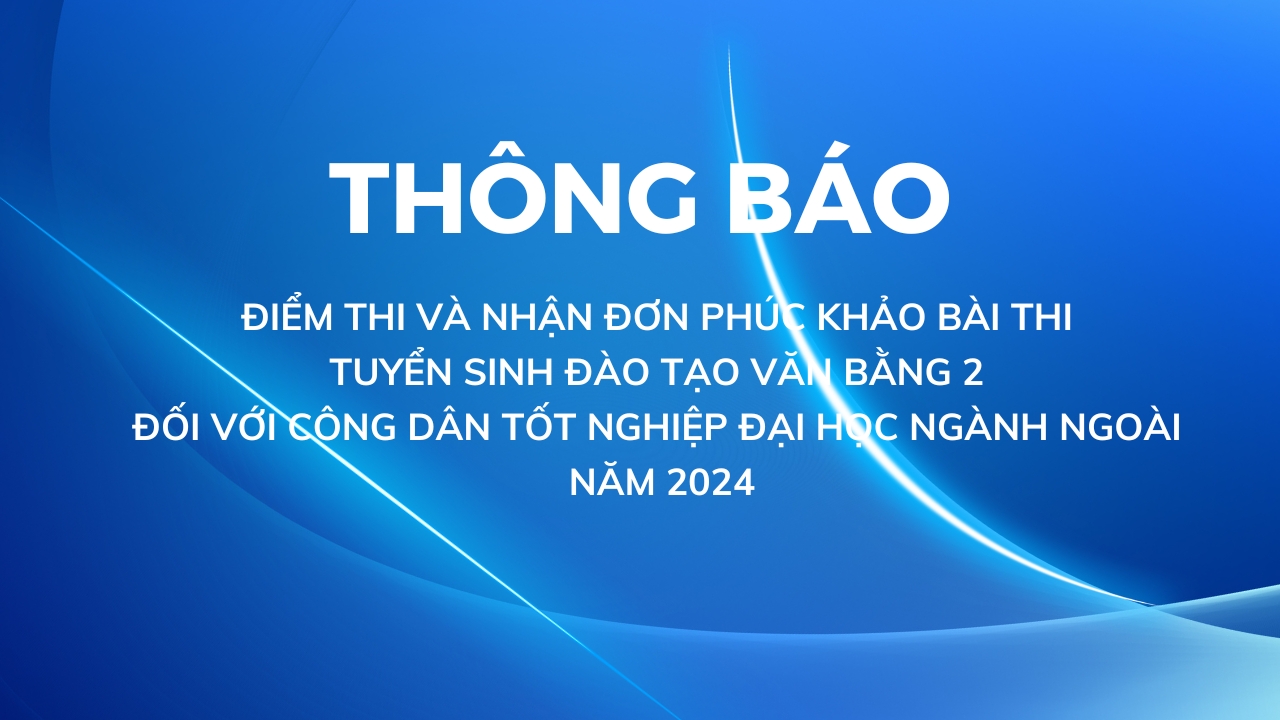 Thông báo điểm thi và nhận đơn phúc khảo bài thi tuyển sinh đào tạo Đại học Văn bằng 2, năm 2024